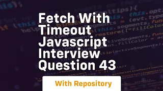 fetch with timeout javascript interview question 43