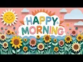 Good Morning A Joyful Start with Happy Upbeat Tunes