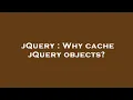 jQuery Why cache jQuery objects