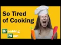 SO TIRED OF COOKING