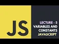 Lecture 5 - Variables And Constants In JavaScript Core JavaScript Tutorial