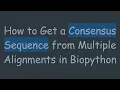 How to Get a Consensus Sequence from Multiple Alignments in Biopython