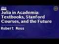 Julia in Academia Textbooks Stanford Courses and the Future Moss JuliaCon Global 2025