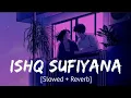 Download Lagu Ishq Sufiyana | Slowed + Reverb | Lofi