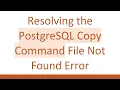 Resolving the PostgreSQL Copy Command File Not Found Error