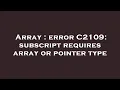 Array error C2109 subscript requires array or pointer type