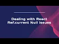 Dealing with React Ref current Null Issues