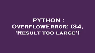 PYTHON OverflowError 34 Result too large