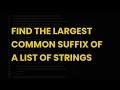 Find the largest common suffix of a list of strings