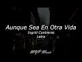 Aunque sea en otra vida - Ingrid Contreras (Letra/Lyrics) 🎶❤🔥