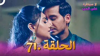 لا سيطرة على الحب الحلقة 71 
