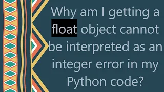 Why am I getting a float object cannot be interpreted as an integer error in my Python code