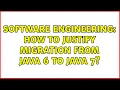 Software Engineering How to justify migration from Java 6 to Java 7 4 Solutions