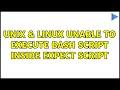 Unix Linux Unable to execute bash script inside expect script 2 Solutions