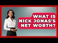 What Is Nick Jonas s Net Worth - The Rich And Famous Files