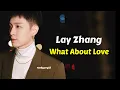 Download Lagu LAY - What About Love Lyrics Terjemahan Indonesia