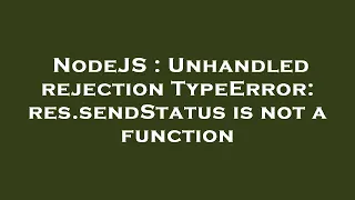 NodeJS Unhandled rejection TypeError res sendStatus is not a function