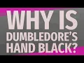 Why is Dumbledore s hand Black
