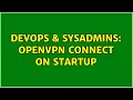 DevOps SysAdmins OpenVPN connect on startup 2 Solutions