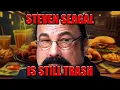 STEVEN F NG SEAGAL Was Always Terrible and Still Is
