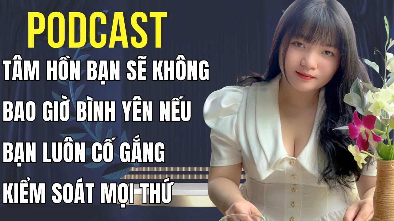 Outline Video Pobcast | Tâm hồn bạn sẽ không bao giờ bình yên nếu bạn luôn cố gắng kiểm soát mọi thứ