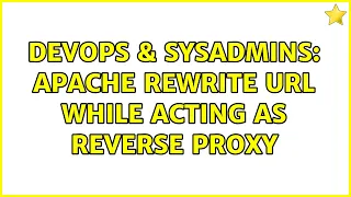 DevOps SysAdmins Apache Rewrite URL while acting as reverse proxy