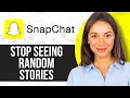 How to Stop Seeing Random Stories on Snapchat