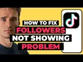 How To Fix TikTok Followers Not Showing Problem