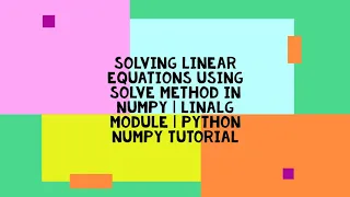 SOLVING LINEAR EQUATIONS USING SOLVE METHOD IN NUMPY LINALG MODULE PYTHON NUMPY TUTORIAL
