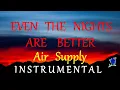 EVEN THE NIGHTS ARE BETTER -  AIR SUPPLY instrumental (lyrics)