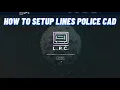 HOW TO SET UP LINES POLICE CAD 2025