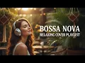 Cozy Bossa Nova Covers 2026 Smooth Relaxing Music for Daily Focus