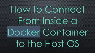 How to Connect From Inside a Docker Container to the Host OS