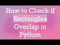 How to Check if Rectangles Overlap in Python