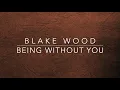 Blake Wood - Being Without You (Lyrics)