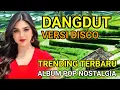 Download Lagu DANGDUT VERSI DISCO | TRENDING  TERBARU | ALBUM POP NOSTALGIA | LAGU kENANGAN POPULER ‼️