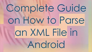 Complete Guide on How to Parse an XML File in Android