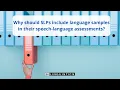 Why should SLPs include language samples in their speech-language assessments