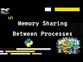 Memory Sharing Between Processes using python - Explanation