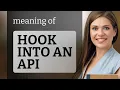 Hook into an API Simplified Explanation
