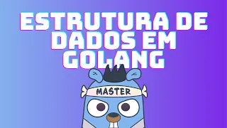 Estruturas de Dados e Algoritmos em GoLang: Curso Completo