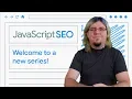 JavaScript SEO Welcome to a new series