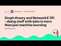 Graph theory and NetworkX 101 - doing stuff with data is more than just machine learning