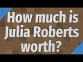How much is Julia Roberts worth