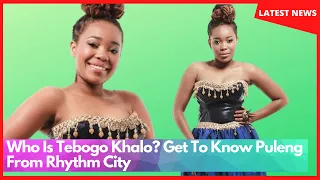 who is tebogo khalo get to know puleng from rhythm city