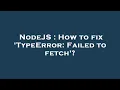 NodeJS How to fix TypeError Failed to fetch