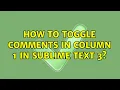 How to toggle comments in column 1 in Sublime Text 3 2 Solutions