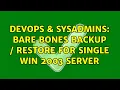 DevOps SysAdmins Bare bones backup restore for single Win 2003 server 4 Solutions