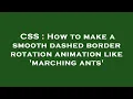 CSS How to make a smooth dashed border rotation animation like marching ants