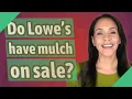 Do Lowe s have mulch on sale